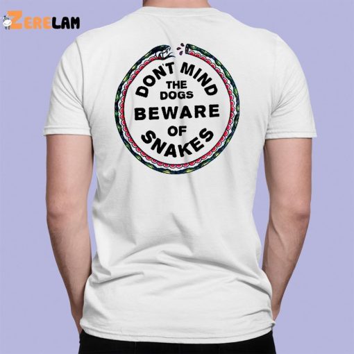 Dont Mind The Dogs Beware Of Snakes Shirt