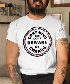 Dont Mind The Dogs Beware Of Snakes Shirt 1 1