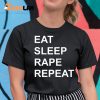 Eat Sleep Rape Repeat Shirt
