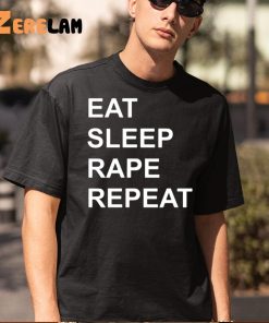 Eat Sleep Rape Repeat Shirt 5 1