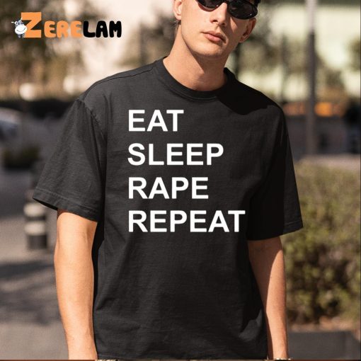 Eat Sleep Rape Repeat Shirt