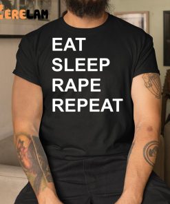 Eat Sleep Rape Repeat Shirt 9 1