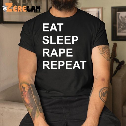 Eat Sleep Rape Repeat Shirt