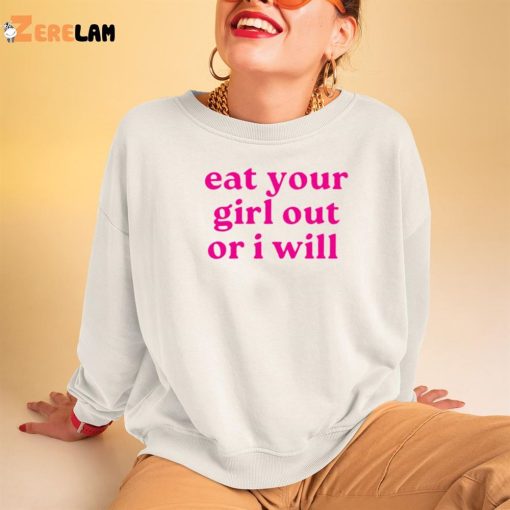 Eat Your Girl out or i will shirt