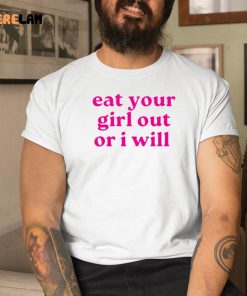 Eat Your Girl out or i will shirt 1 1