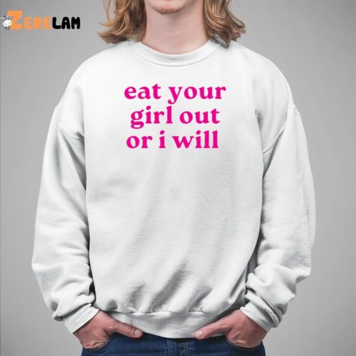 Eat Your Girl out or i will shirt