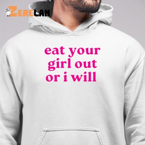 Eat Your Girl out or i will shirt