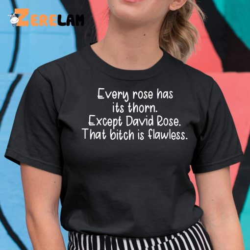 Every Rose Has Its Thorn Except David Rose That Bitch Is Flawless Shirt