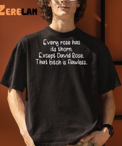 Every Rose Has Its Thorn Except David Rose That Bitch Is Flawless Shirt 3 1