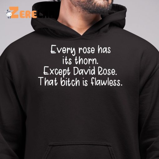 Every Rose Has Its Thorn Except David Rose That Bitch Is Flawless Shirt