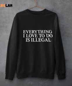 Everything I Love To Do Is Illegal Shirt 3 1