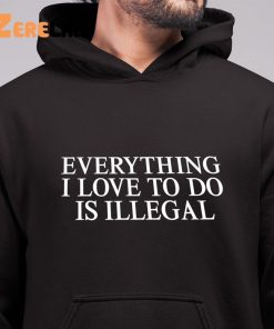 Everything I Love To Do Is Illegal Shirt 6 1