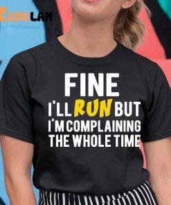 Fine Ill Run But Im Complaining The Whole Time Shirt 11 1