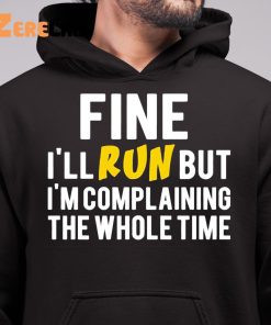 Fine Ill Run But Im Complaining The Whole Time Shirt 6 1