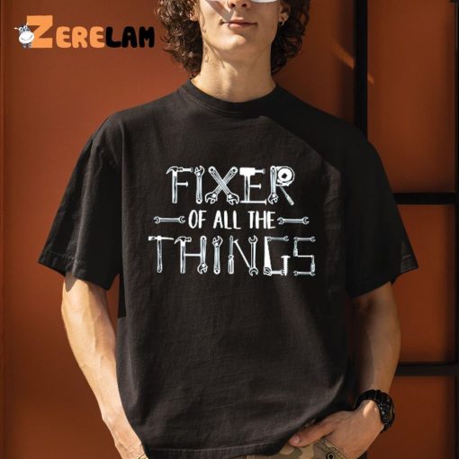 Fixer Of All The Things Fathers Day Shirt