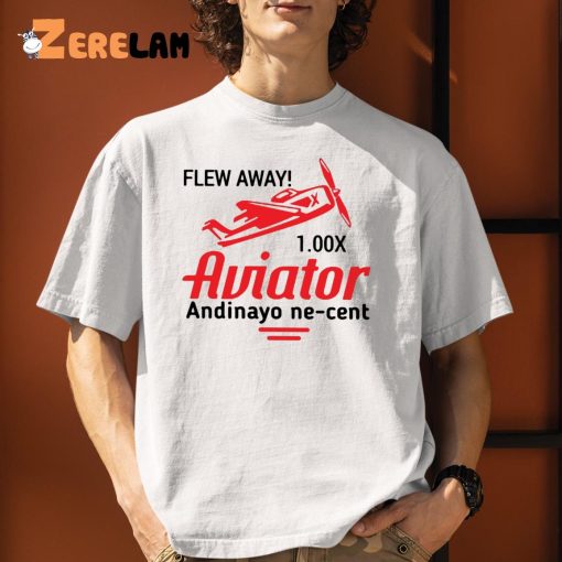 Flew Away 1.00x Aviator Andinayo Ne Cent Shirt