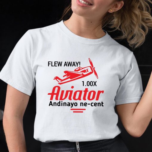 Flew Away 1.00x Aviator Andinayo Ne Cent Shirt