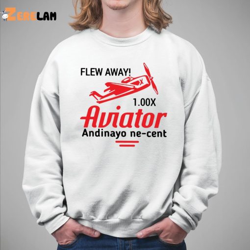 Flew Away 1.00x Aviator Andinayo Ne Cent Shirt