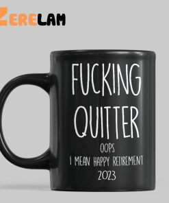 Fucking Quitter Oops I Mean Happy Retirement 2023 Mug Best Gifts For Friends 1