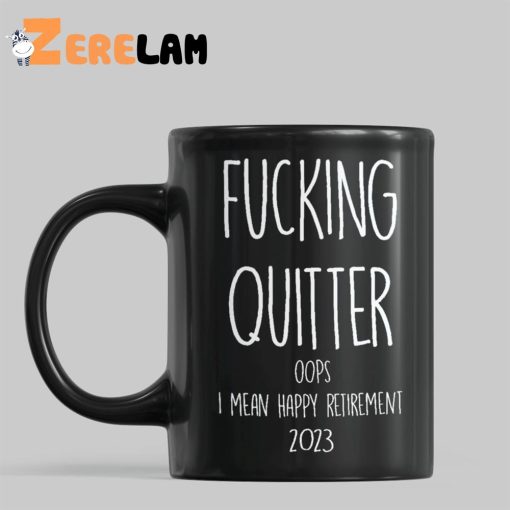 Fucking Quitter Oops I Mean Happy Retirement 2023 Mug, Best Gifts For Friends