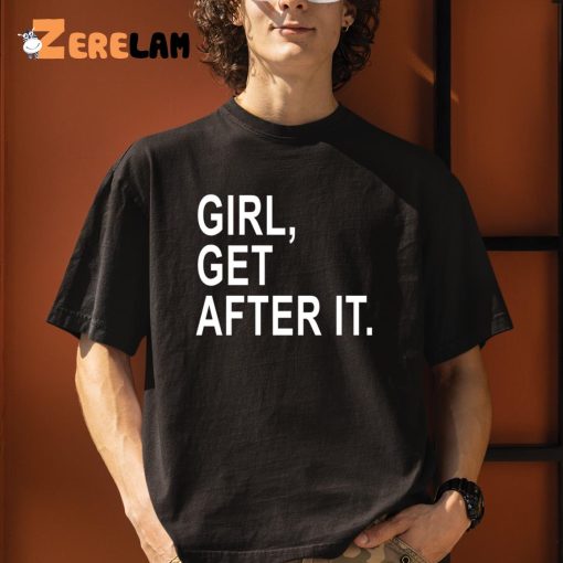 Girl Get After It Shirt