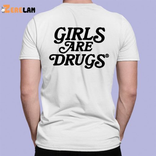 Girls Are Drugs Shirt