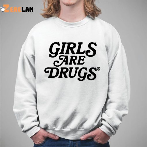 Girls Are Drugs Shirt