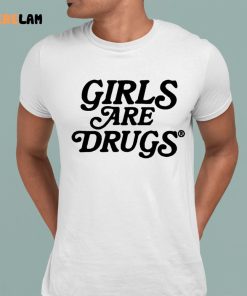 Girls Are Drugs Shirt 8 1