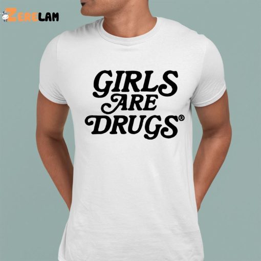 Girls Are Drugs Shirt