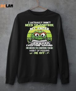 Grouch I Actually Dont Need To Control My Anger Shirt 3 1