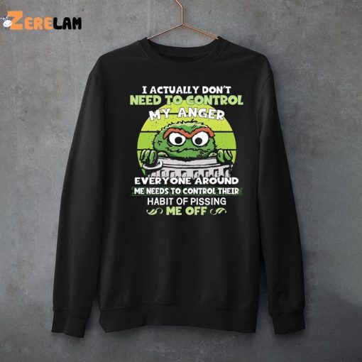 Grouch I Actually Don’t Need To Control My Anger Shirt