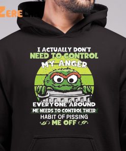 Grouch I Actually Dont Need To Control My Anger Shirt 6 1