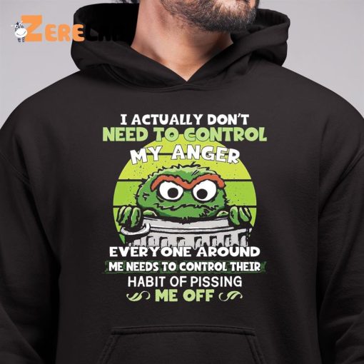 Grouch I Actually Don’t Need To Control My Anger Shirt