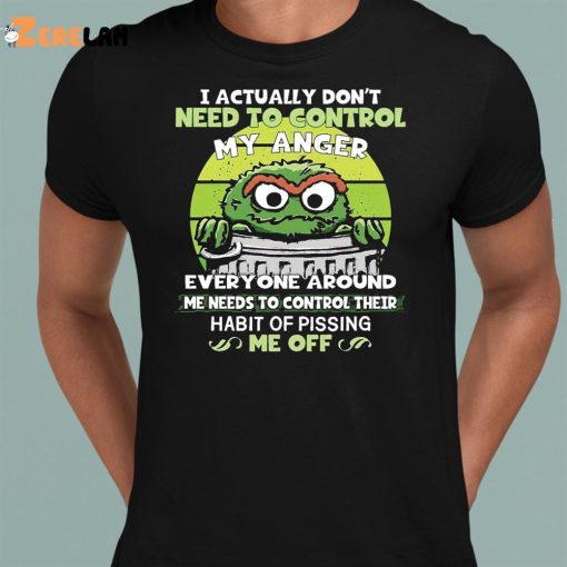 Grouch I Actually Don’t Need To Control My Anger Shirt