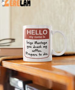 Hello My Name Is Inigo Montoya You Drank My Coffee Prepare To Die Mug 2