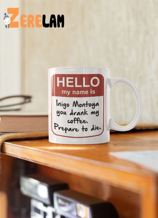 Hello My Name Is Inigo Montoya You Drank My Coffee Prepare To Die Mug