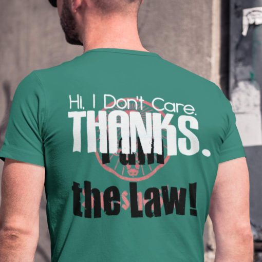 Hi I Don’t Care Thanks I Am The Law Shirt