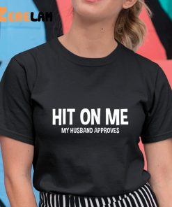 Hit On Me My Husband Approves Shirt