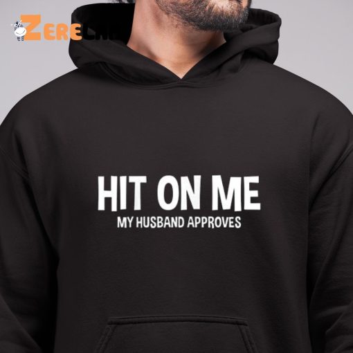 Hit On Me My Husband Approves Shirt