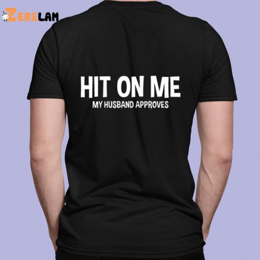 Hit On Me My Husband Approves Shirt