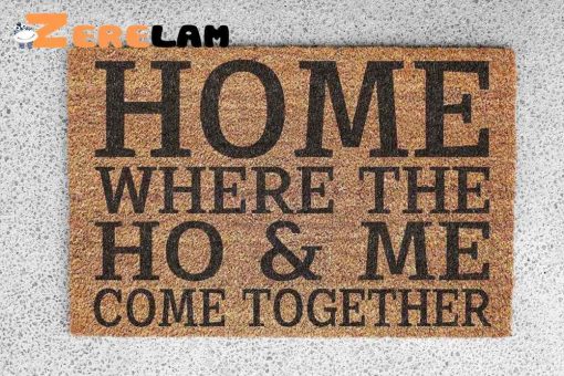 Home Where The Ho And Me Come Together Doormat