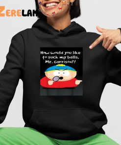 How Would You Like To Suck My Balls Mrgarrison Shirt 4 1