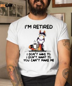 I'm Retired I Don't Have To Horse Shirt 1 1