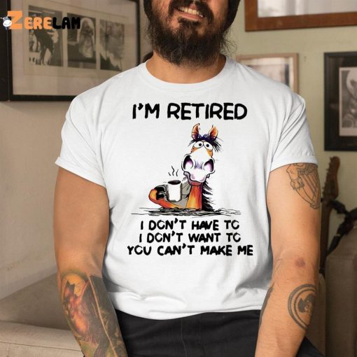 I’m Retired I Don’t Have To Horse Shirt