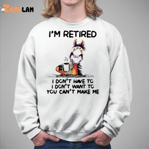 I’m Retired I Don’t Have To Horse Shirt