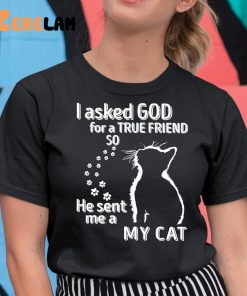 I Asked God For A True Friend So He Sent Me A My Cat Shirt
