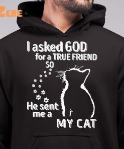 I Asked God For A True Friend So He Sent Me A My Cat Shirt 6 1