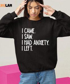 I Came I Saw I Had Anxiety So I Left Shirt 10 1