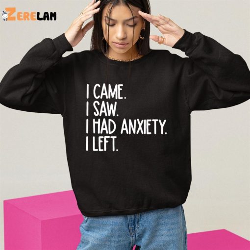 I Came I Saw I Had Anxiety So I Left Shirt