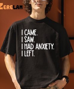 I Came I Saw I Had Anxiety So I Left Shirt 3 1